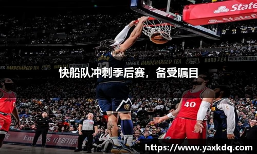 快船队冲刺季后赛，备受瞩目